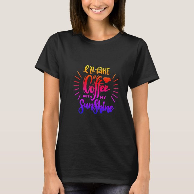 Cute modern I'll take a coffee with my sunshine T-Shirt (Front)