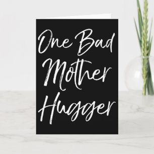 Cute Mom Hugs Quote For Women Funny One Bad Mother Card