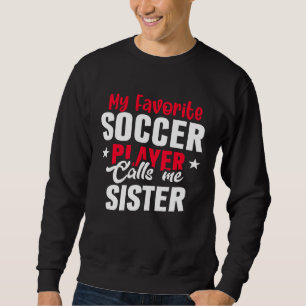 Cute My Favorite Soccer Player Calls Me Sister Soc Sweatshirt