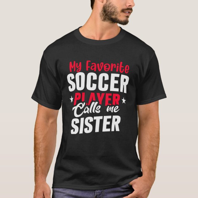 Cute My Favorite Soccer Player Calls Me Sister Soc T-Shirt (Front)