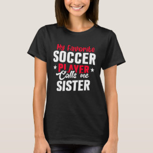 Cute My Favorite Soccer Player Calls Me Sister Soc T-Shirt