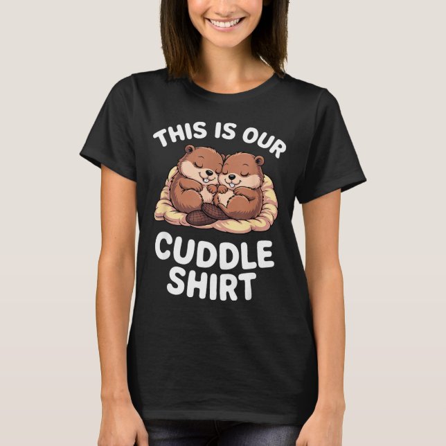 Cute Nesting Beavers This Is Our Cuddle  T-Shirt (Front)