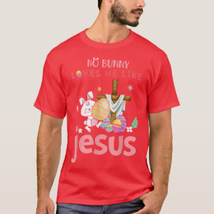 Cute No Bunny Loves Me Like Jesus Christian Happy T-Shirt