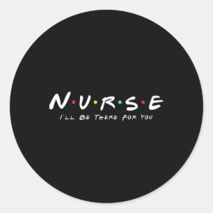 Cute Nurse I Will Be There For You Gifts For Rn An Classic Round Sticker