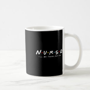 Cute Nurse I Will Be There For You Gifts For Rn An Coffee Mug