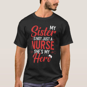 Cute Nurse Quote My Sister Is Not A Nurse She's My T-Shirt