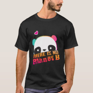 Cute Panda There Is No Planet B - Climate Change I T-Shirt
