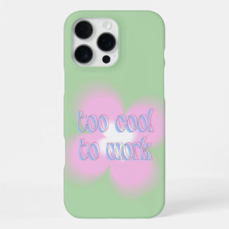 Cute Pastel Retro Y2K Aesthetic “Too Cool To Work” iPhone 16 Pro Max Case