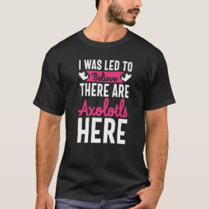 Cute Pet Axolotl Led to Believe There Are Axolotls T-Shirt