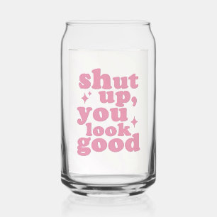 Cute Pink "Shut Up You Look Good" Soda Can Glass