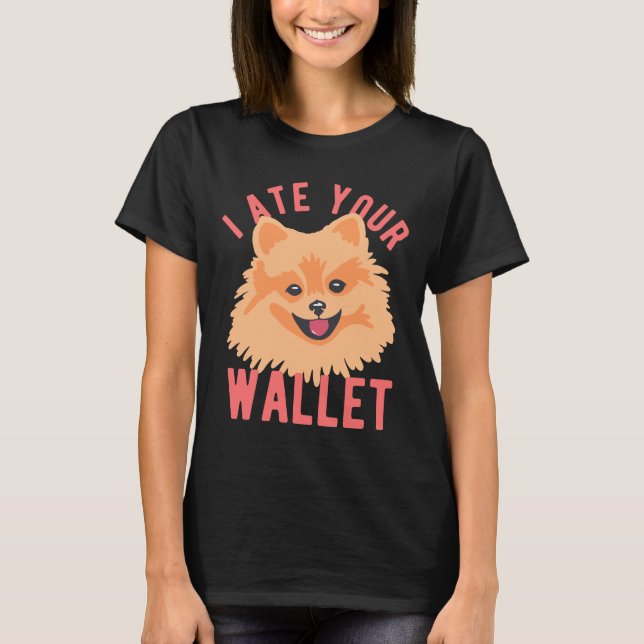 Cute Pomeranian Dog I Ate Your Wallet T-Shirt (Front)