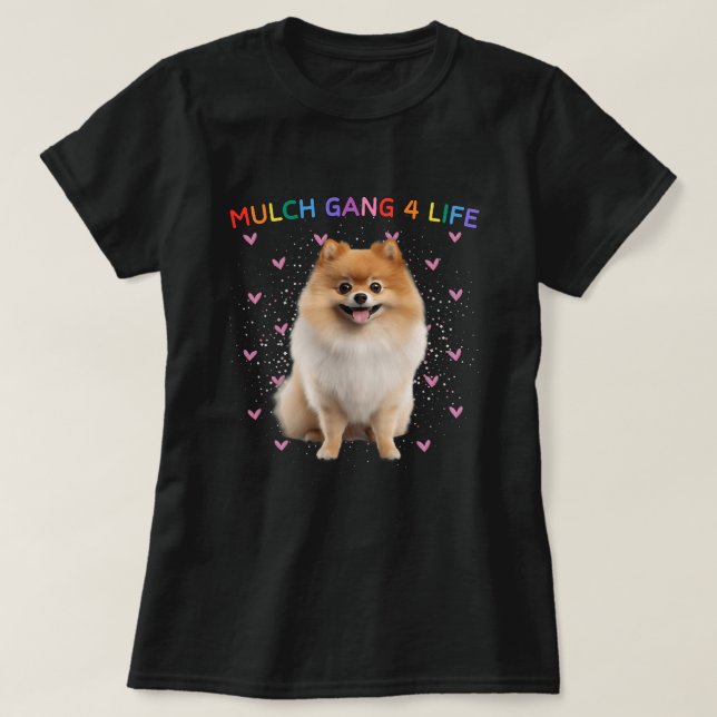 Cute Pomeranian Mulch Gang 4 Life Funny Puppy Dog  T-Shirt (Design Front)