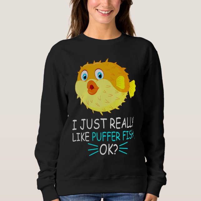 Cute Puffer Fish I Just Really Like Puffer Fish Ok Sweatshirt (Front)