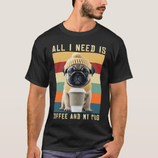 Cute Pug Dog Saying All I Need Is Coffee And My Pu T-Shirt