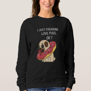 Cute Pug Love Pug I Just Freaking Love Pugs  Dark  Sweatshirt