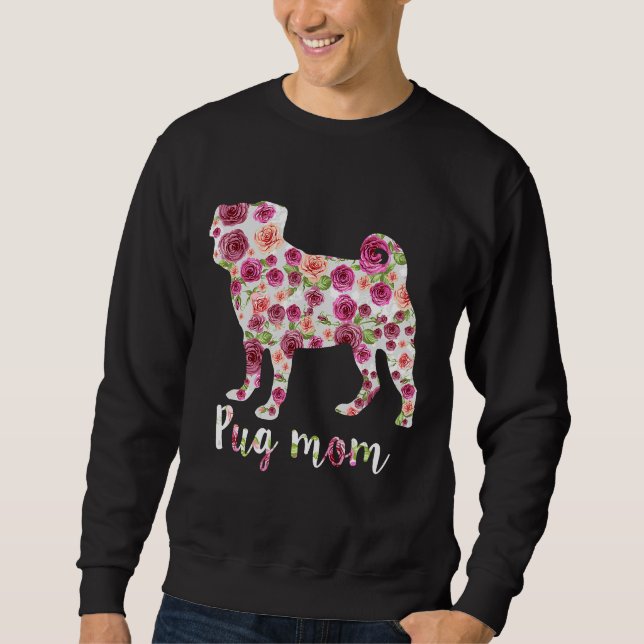Cute Pug Mum Roses Flower Floral Dog Mama Mother&x Sweatshirt (Front)