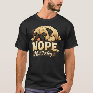 Cute Pug Nope Not Today Funny Sleeping Dog T-Shirt