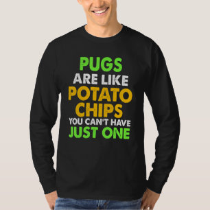 Cute Pugs Are Like Potato Chips Pug T-Shirt