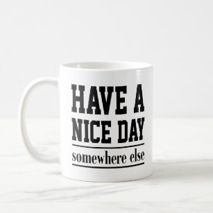 Cute Quote Gift Have a Nice Day Somewhere Else Coffee Mug