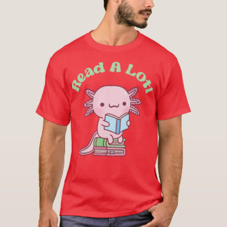 Cute Read A Lotl Like An Axolotl Book Lover Funny T-Shirt
