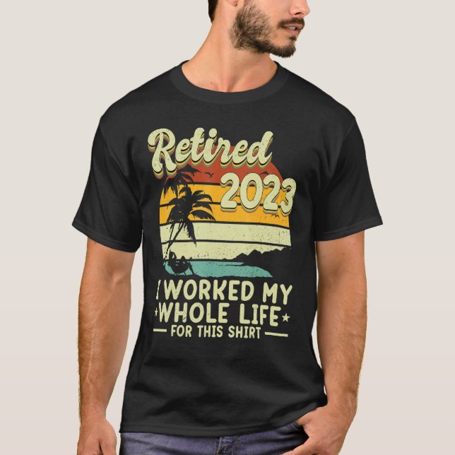 Cute Retirement Retired 2023 I Worked My Whole Lif T-Shirt (Front)
