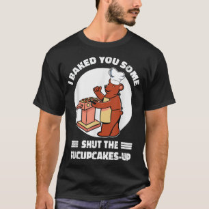 Cute Rude Bear I Baked You Some Cupcakes Sarcastic T-Shirt