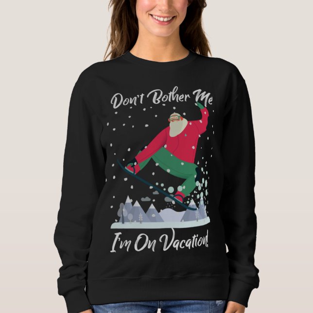 Cute Santa Snowboarding Don t Bother Me I m On Vac Sweatshirt (Front)