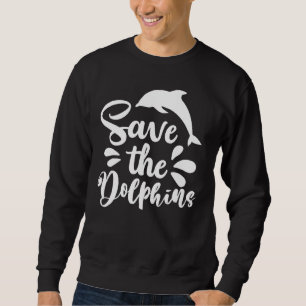 Cute Save The Dolphins Sea Ocean Animal Sweatshirt