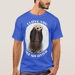 Cute Sea Otter saying I love you like no otter  T-Shirt