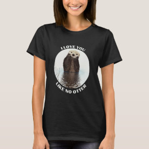 Cute Sea Otter saying I love you like no otter T-Shirt