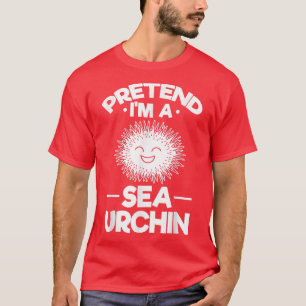 Cute Sea Urchin Lover I Pretend Im A Sea Urchin T-Shirt