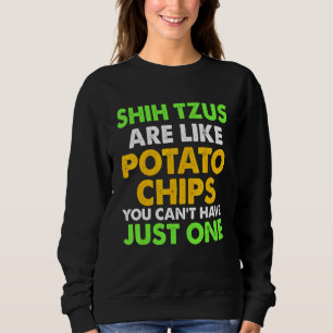Cute Shih Tzus Are Like Potato Chips Shih Tzu Sweatshirt