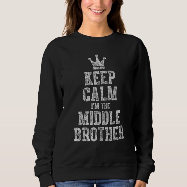 Cute Sibling Day Funny Keep Calm I M The Middle Br Sweatshirt (Front)