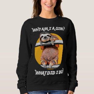 Cute Sloth Asks Why Am I A Sin What Did I Do Sweatshirt