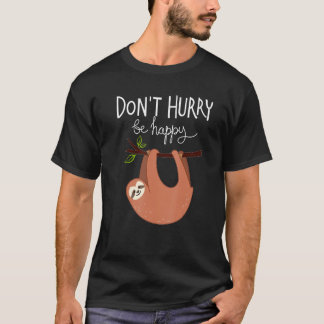 Cute  Sloth Don t Hurry Be Happy T-Shirt