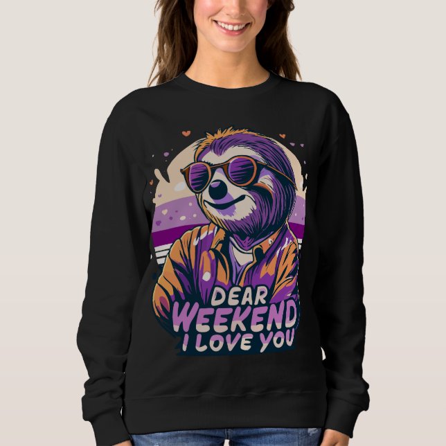 Cute Sloth Funny Weekend Joke Dear Weekend I love  Sweatshirt (Front)