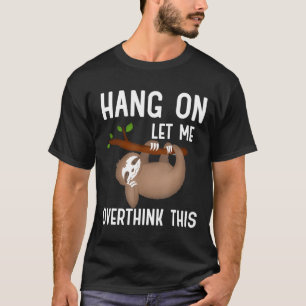 Cute Sloth Hang On Let Me Overthink This T-Shirt