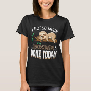 Cute Sloth I Got So Much Procrastinating Done Toda T-Shirt