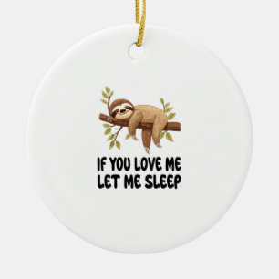 Cute Sloth If You Love Me Let Me Sleep Pajamas Nig Ceramic Ornament