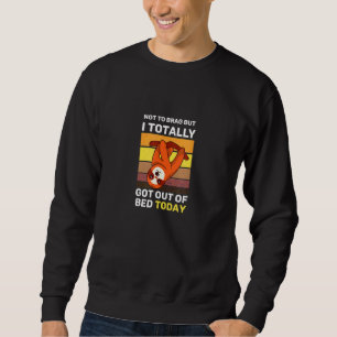 Cute Sloth Not To Brag But I Totally Got Out Of Be Sweatshirt