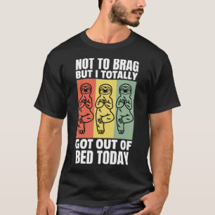 Cute Sloth Not To Brag But I Totally Got Out Of Be T-Shirt