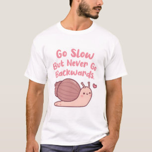 Cute Snail Go Slow But Never Go Backwards T-Shirt