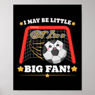 Cute Soccer Gift, I May Be Little But I’m A Big Fa Poster