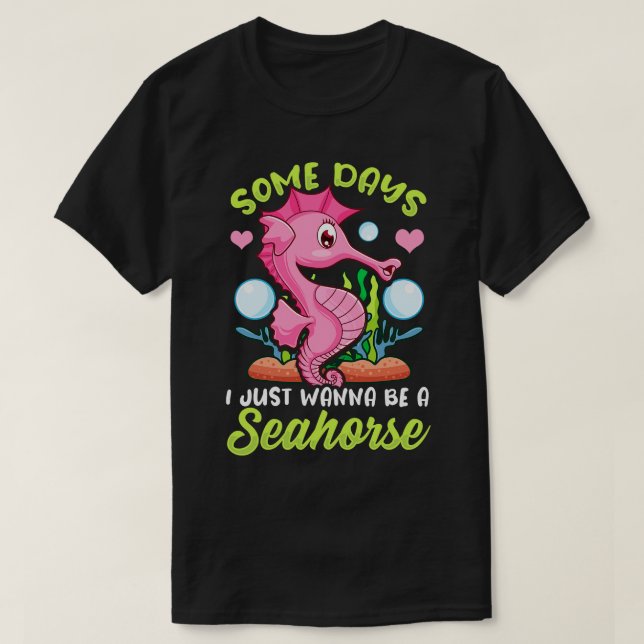 Cute Some Days I Just Wanna Be a Seahorse T-Shirt (Design Front)