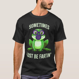 Cute Sometimes I Fartin Just Frog Mask Gas T-Shirt