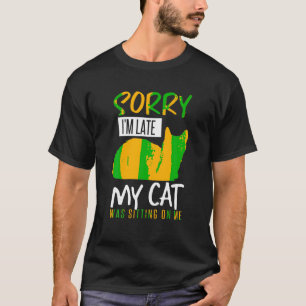 Cute Sorry Im Late My Cat Was Sitting On Me Funny T-Shirt