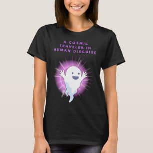 Cute Spiritual Ghost –A COSMIC TRAVELLER IN HUMAN T-Shirt
