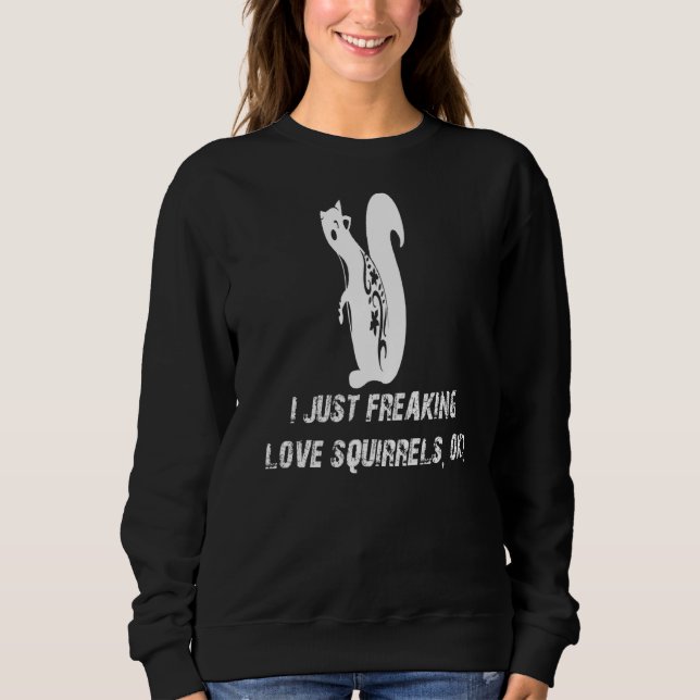 Cute Squirrel Love Squirrel I Just Freaking Love S Sweatshirt (Front)