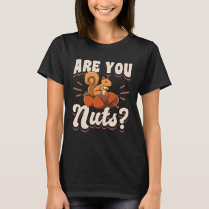Cute Squirrel Rodent Are You Nuts T-Shirt