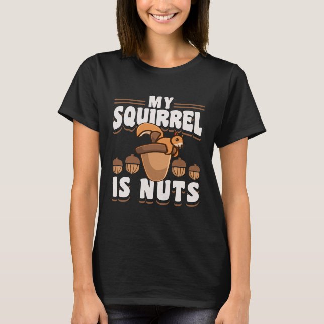 Cute Squirrels Rodent  My Squirrel Is Nuts T-Shirt (Front)